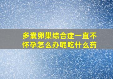 多囊卵巢综合症一直不怀孕怎么办呢吃什么药