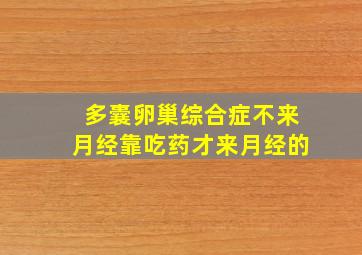 多囊卵巢综合症不来月经靠吃药才来月经的