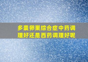 多囊卵巢综合症中药调理好还是西药调理好呢