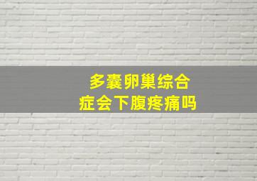 多囊卵巢综合症会下腹疼痛吗