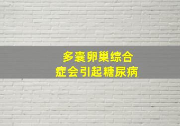 多囊卵巢综合症会引起糖尿病