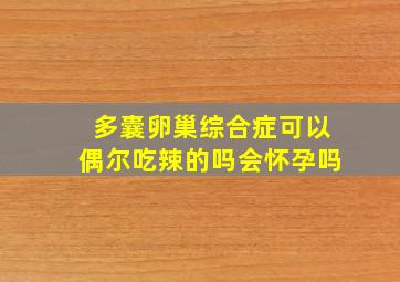 多囊卵巢综合症可以偶尔吃辣的吗会怀孕吗