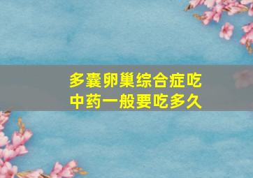 多囊卵巢综合症吃中药一般要吃多久