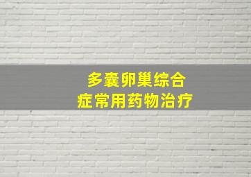 多囊卵巢综合症常用药物治疗