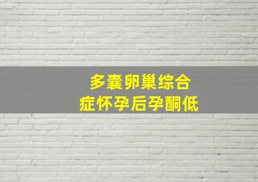 多囊卵巢综合症怀孕后孕酮低