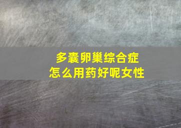 多囊卵巢综合症怎么用药好呢女性