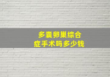 多囊卵巢综合症手术吗多少钱