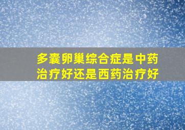 多囊卵巢综合症是中药治疗好还是西药治疗好