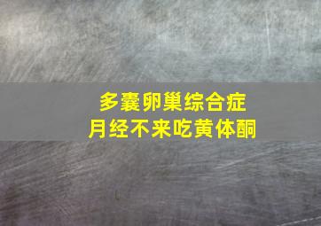 多囊卵巢综合症月经不来吃黄体酮