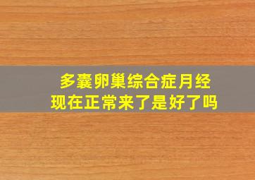 多囊卵巢综合症月经现在正常来了是好了吗