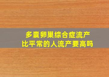 多囊卵巢综合症流产比平常的人流产要高吗