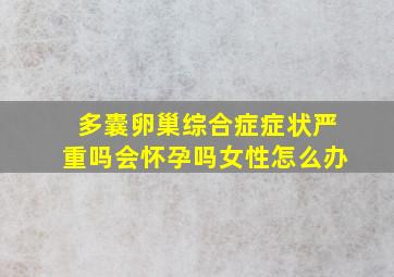 多囊卵巢综合症症状严重吗会怀孕吗女性怎么办