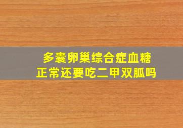 多囊卵巢综合症血糖正常还要吃二甲双胍吗