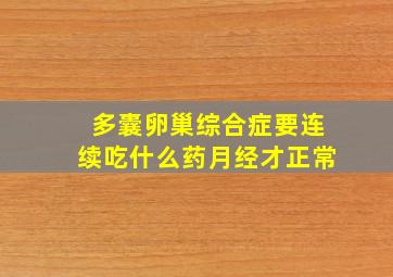 多囊卵巢综合症要连续吃什么药月经才正常