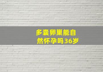 多囊卵巢能自然怀孕吗36岁