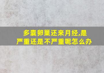 多囊卵巢还来月经,是严重还是不严重呢怎么办