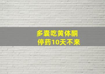 多囊吃黄体酮停药10天不来