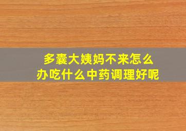 多囊大姨妈不来怎么办吃什么中药调理好呢