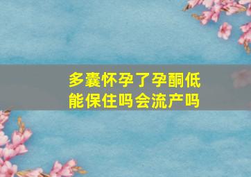 多囊怀孕了孕酮低能保住吗会流产吗