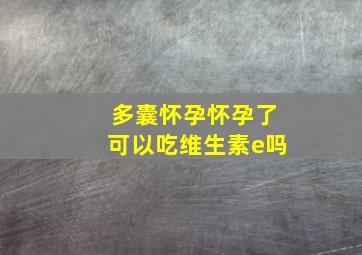 多囊怀孕怀孕了可以吃维生素e吗