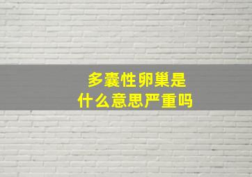 多囊性卵巢是什么意思严重吗