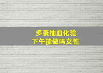 多囊抽血化验下午能做吗女性