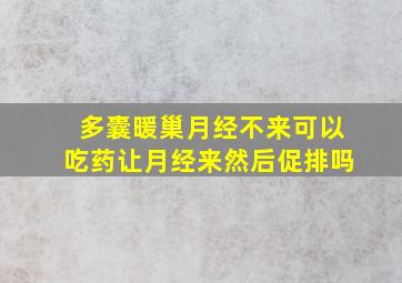 多囊暖巢月经不来可以吃药让月经来然后促排吗