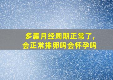 多囊月经周期正常了,会正常排卵吗会怀孕吗