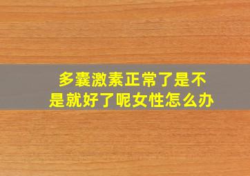 多囊激素正常了是不是就好了呢女性怎么办