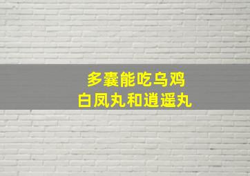 多囊能吃乌鸡白凤丸和逍遥丸