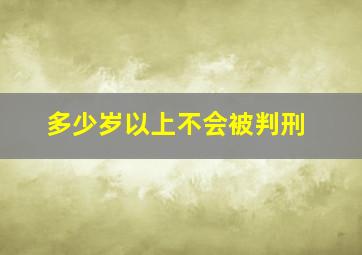 多少岁以上不会被判刑