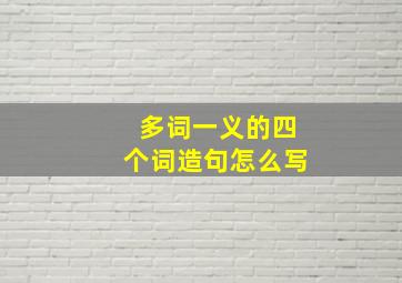 多词一义的四个词造句怎么写