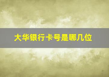 大华银行卡号是哪几位