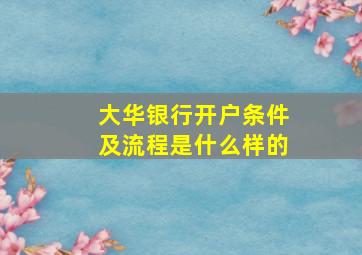 大华银行开户条件及流程是什么样的