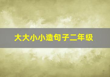 大大小小造句子二年级