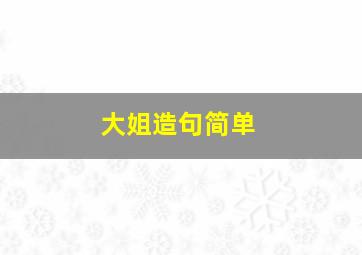 大姐造句简单