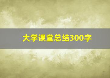 大学课堂总结300字