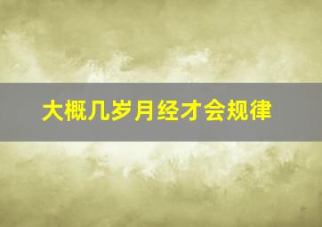 大概几岁月经才会规律