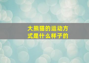 大熊猫的运动方式是什么样子的