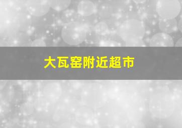 大瓦窑附近超市