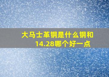 大马士革钢是什么钢和14.28哪个好一点