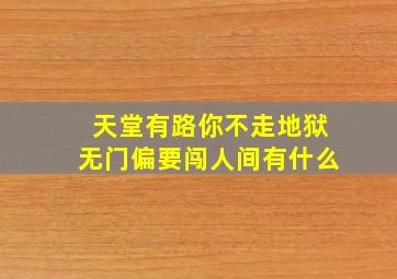 天堂有路你不走地狱无门偏要闯人间有什么