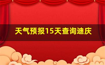 天气预报15天查询迪庆