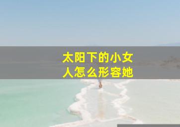 太阳下的小女人怎么形容她