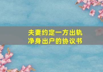 夫妻约定一方出轨净身出户的协议书