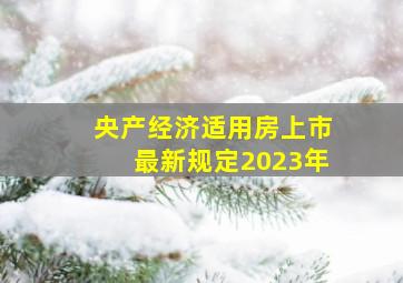 央产经济适用房上市最新规定2023年