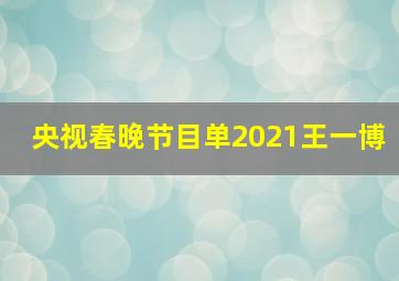 央视春晚节目单2021王一博