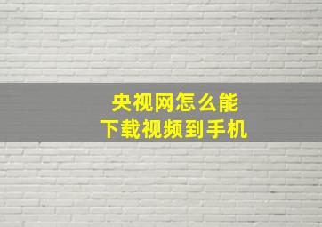 央视网怎么能下载视频到手机