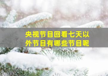 央视节目回看七天以外节目有哪些节目呢