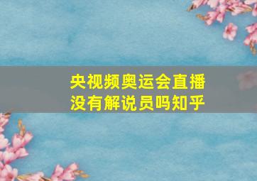 央视频奥运会直播没有解说员吗知乎